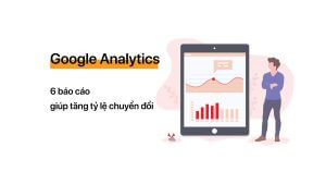 6-bao-cao-google-analytics-giup-tang-ty-le-chuyen-doi
